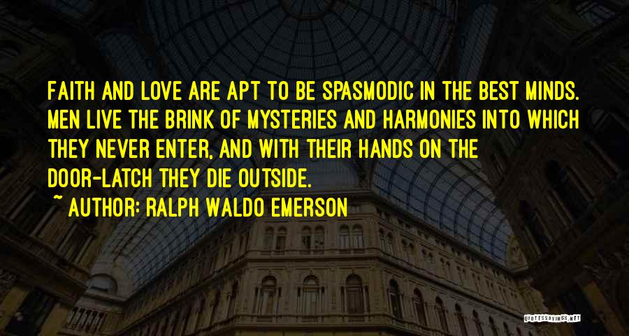 Ralph Waldo Emerson Quotes: Faith And Love Are Apt To Be Spasmodic In The Best Minds. Men Live The Brink Of Mysteries And Harmonies