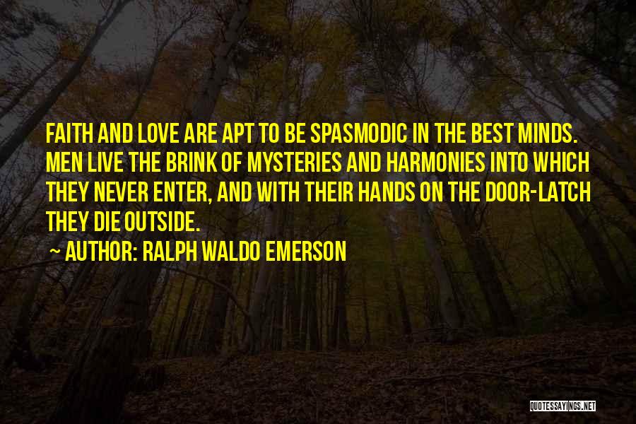 Ralph Waldo Emerson Quotes: Faith And Love Are Apt To Be Spasmodic In The Best Minds. Men Live The Brink Of Mysteries And Harmonies