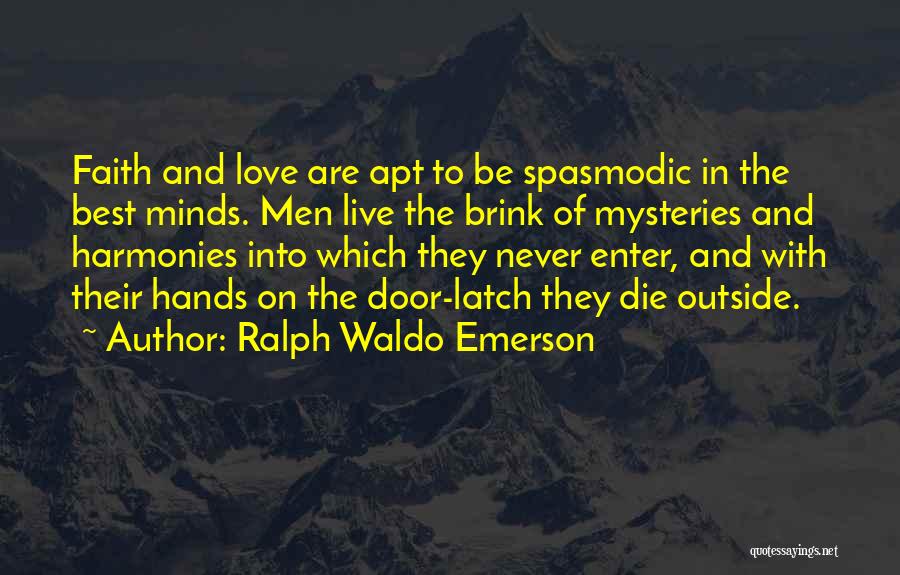 Ralph Waldo Emerson Quotes: Faith And Love Are Apt To Be Spasmodic In The Best Minds. Men Live The Brink Of Mysteries And Harmonies