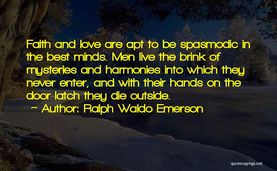 Ralph Waldo Emerson Quotes: Faith And Love Are Apt To Be Spasmodic In The Best Minds. Men Live The Brink Of Mysteries And Harmonies