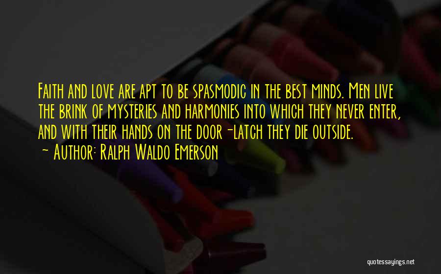 Ralph Waldo Emerson Quotes: Faith And Love Are Apt To Be Spasmodic In The Best Minds. Men Live The Brink Of Mysteries And Harmonies