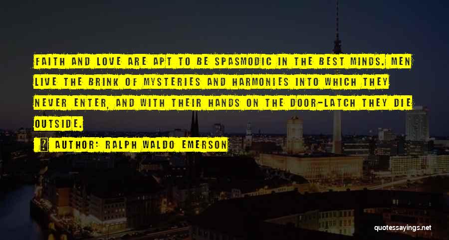 Ralph Waldo Emerson Quotes: Faith And Love Are Apt To Be Spasmodic In The Best Minds. Men Live The Brink Of Mysteries And Harmonies