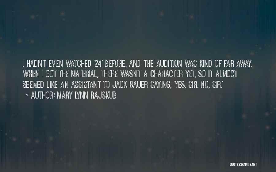Mary Lynn Rajskub Quotes: I Hadn't Even Watched '24' Before, And The Audition Was Kind Of Far Away. When I Got The Material, There