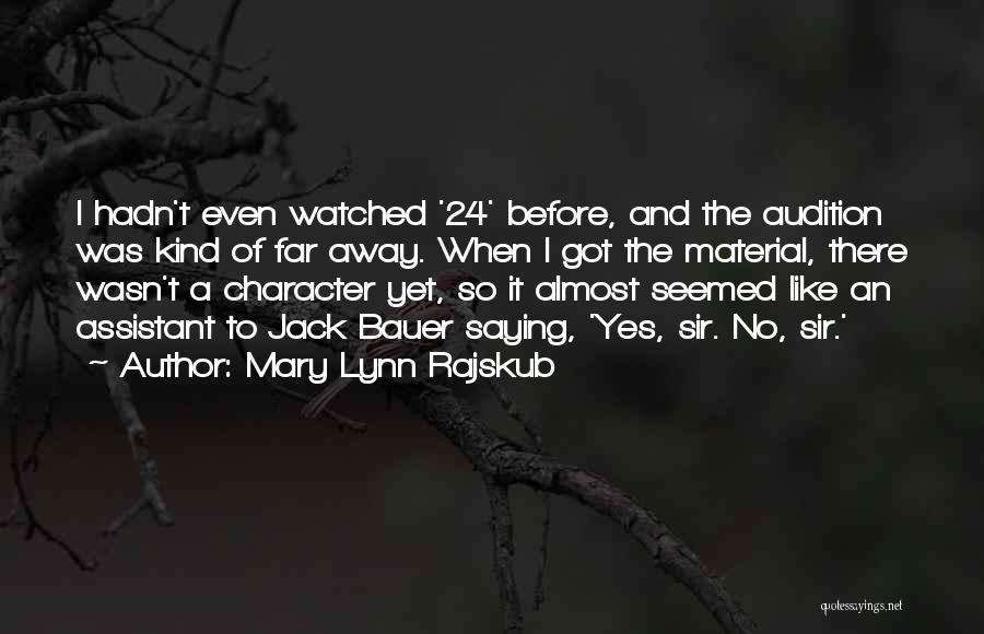 Mary Lynn Rajskub Quotes: I Hadn't Even Watched '24' Before, And The Audition Was Kind Of Far Away. When I Got The Material, There
