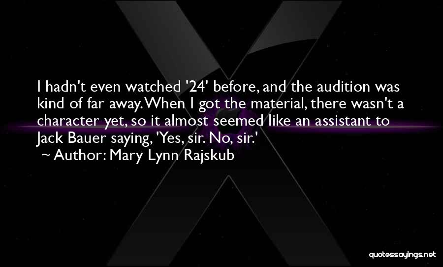 Mary Lynn Rajskub Quotes: I Hadn't Even Watched '24' Before, And The Audition Was Kind Of Far Away. When I Got The Material, There