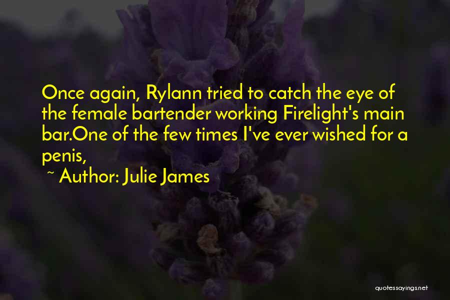 Julie James Quotes: Once Again, Rylann Tried To Catch The Eye Of The Female Bartender Working Firelight's Main Bar.one Of The Few Times