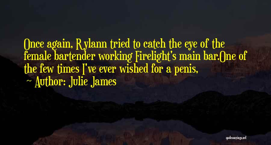 Julie James Quotes: Once Again, Rylann Tried To Catch The Eye Of The Female Bartender Working Firelight's Main Bar.one Of The Few Times