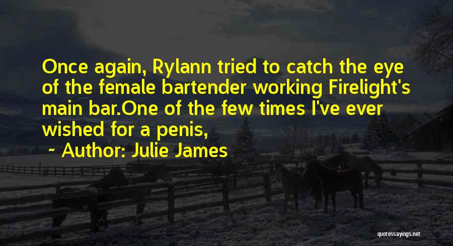 Julie James Quotes: Once Again, Rylann Tried To Catch The Eye Of The Female Bartender Working Firelight's Main Bar.one Of The Few Times