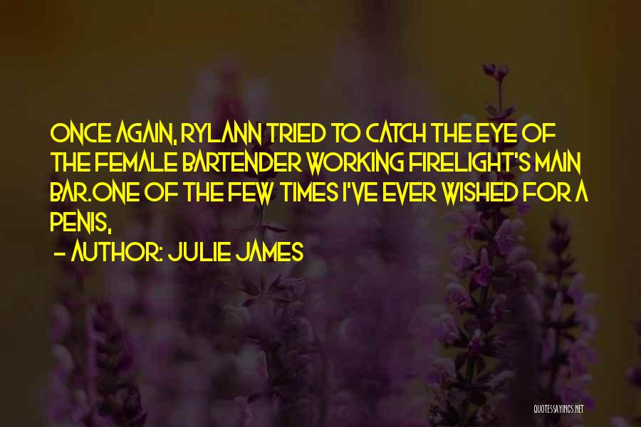 Julie James Quotes: Once Again, Rylann Tried To Catch The Eye Of The Female Bartender Working Firelight's Main Bar.one Of The Few Times