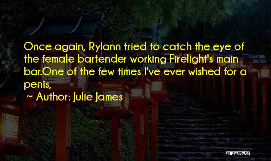 Julie James Quotes: Once Again, Rylann Tried To Catch The Eye Of The Female Bartender Working Firelight's Main Bar.one Of The Few Times