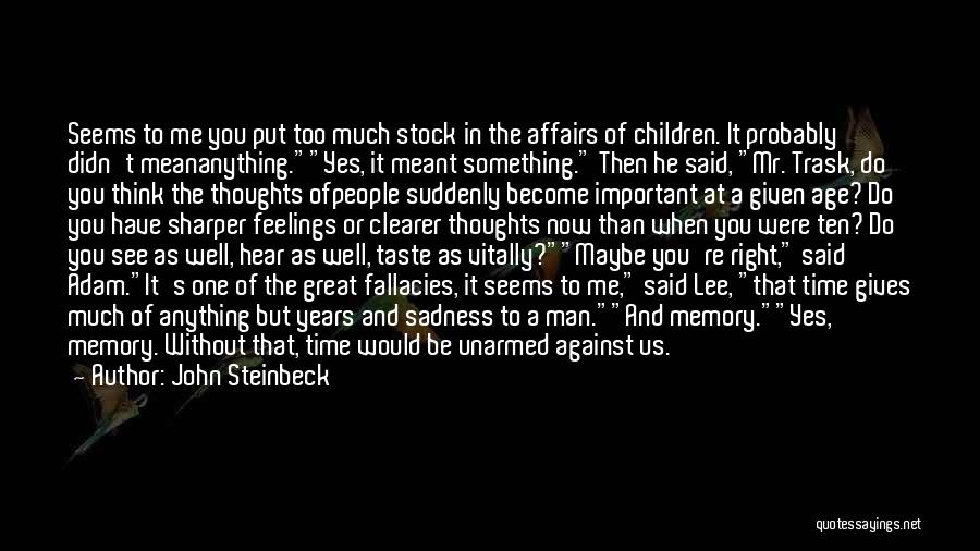 John Steinbeck Quotes: Seems To Me You Put Too Much Stock In The Affairs Of Children. It Probably Didn't Meananything.yes, It Meant Something.