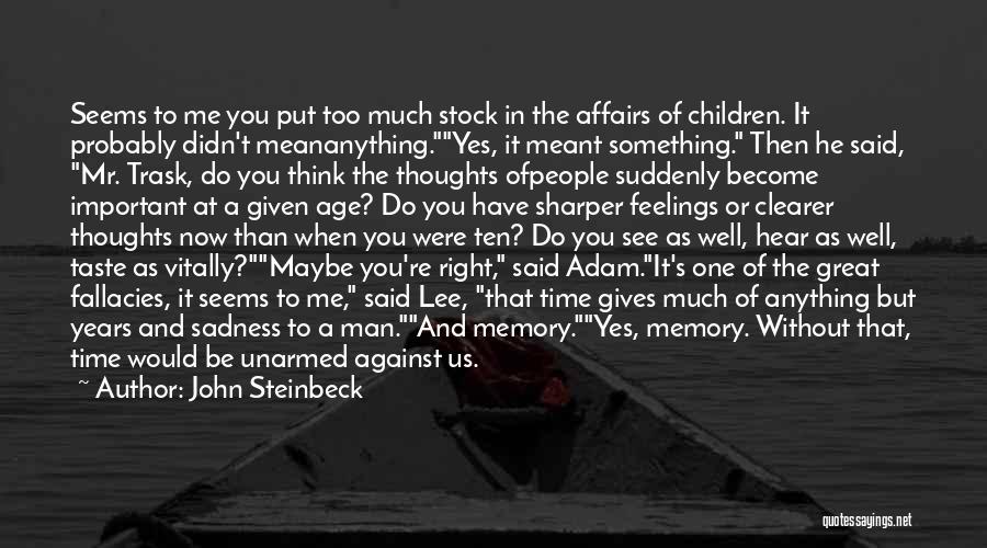 John Steinbeck Quotes: Seems To Me You Put Too Much Stock In The Affairs Of Children. It Probably Didn't Meananything.yes, It Meant Something.