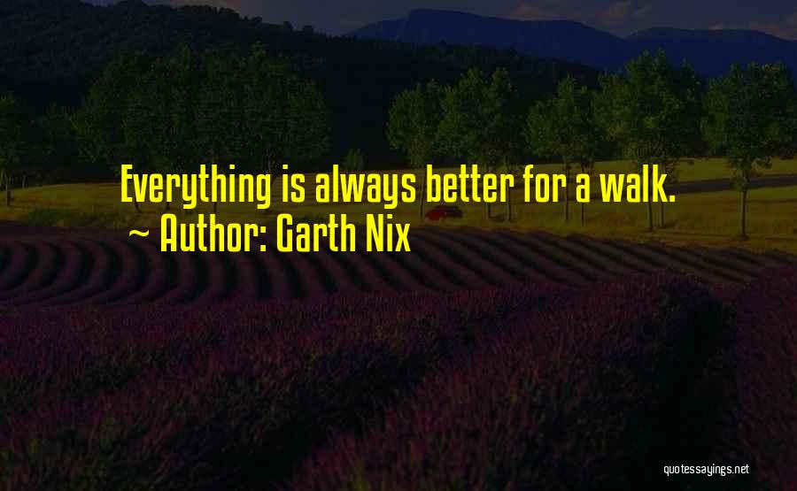 Garth Nix Quotes: Everything Is Always Better For A Walk.