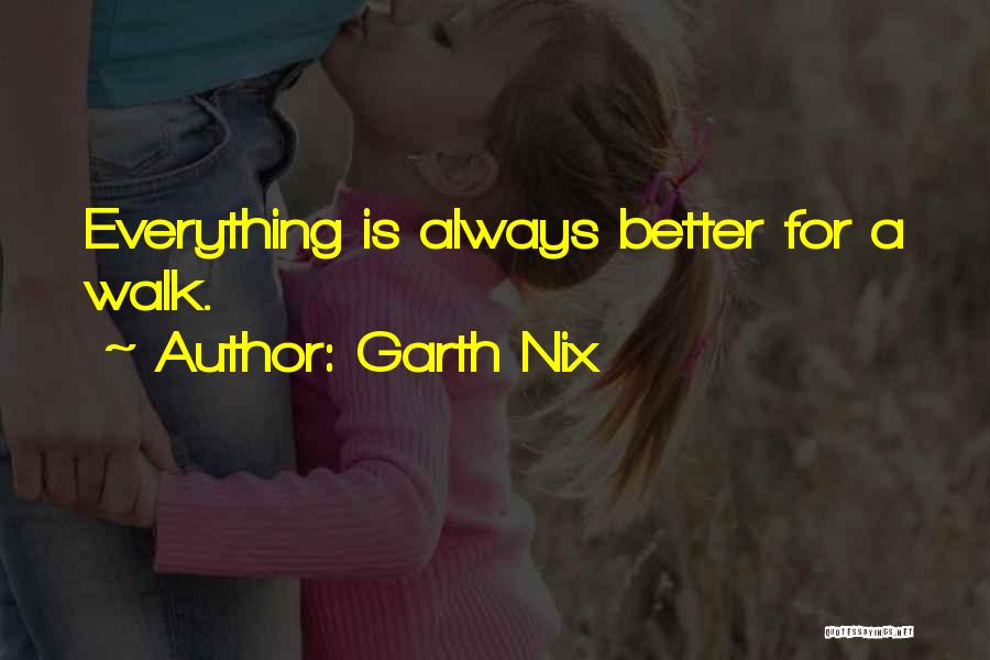 Garth Nix Quotes: Everything Is Always Better For A Walk.