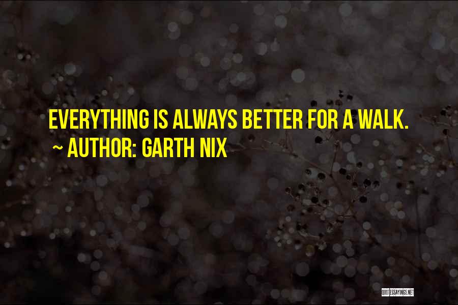 Garth Nix Quotes: Everything Is Always Better For A Walk.