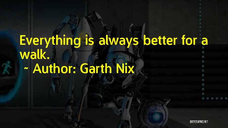 Garth Nix Quotes: Everything Is Always Better For A Walk.