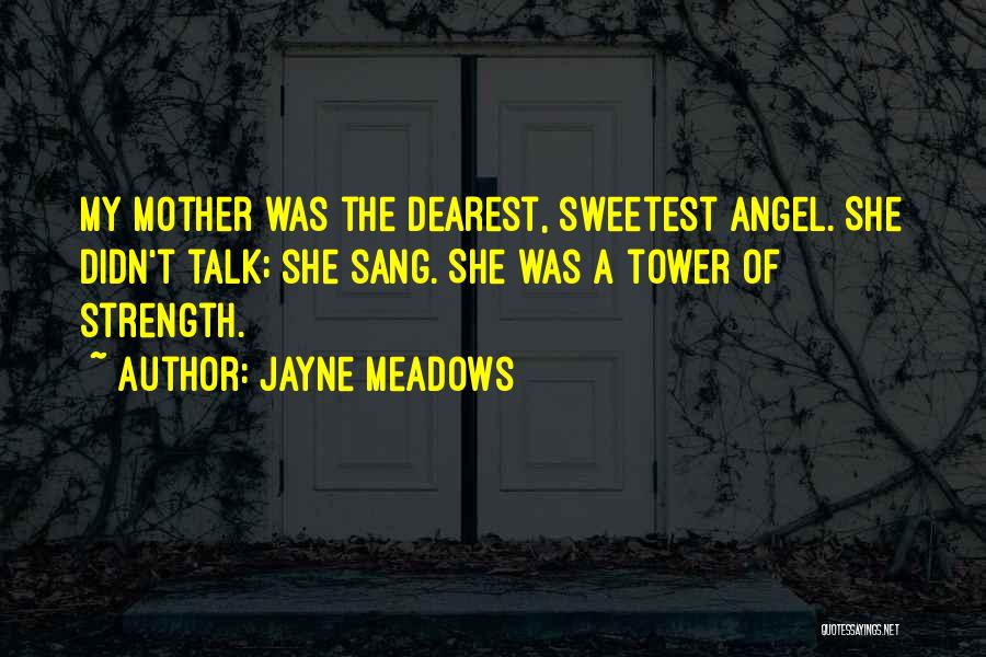 Jayne Meadows Quotes: My Mother Was The Dearest, Sweetest Angel. She Didn't Talk; She Sang. She Was A Tower Of Strength.