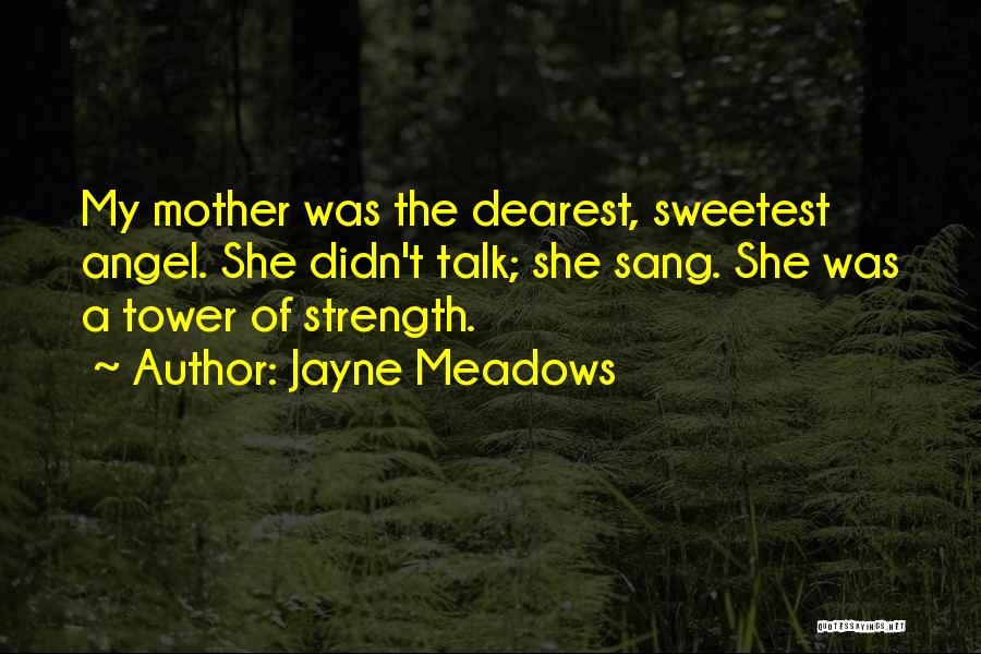 Jayne Meadows Quotes: My Mother Was The Dearest, Sweetest Angel. She Didn't Talk; She Sang. She Was A Tower Of Strength.