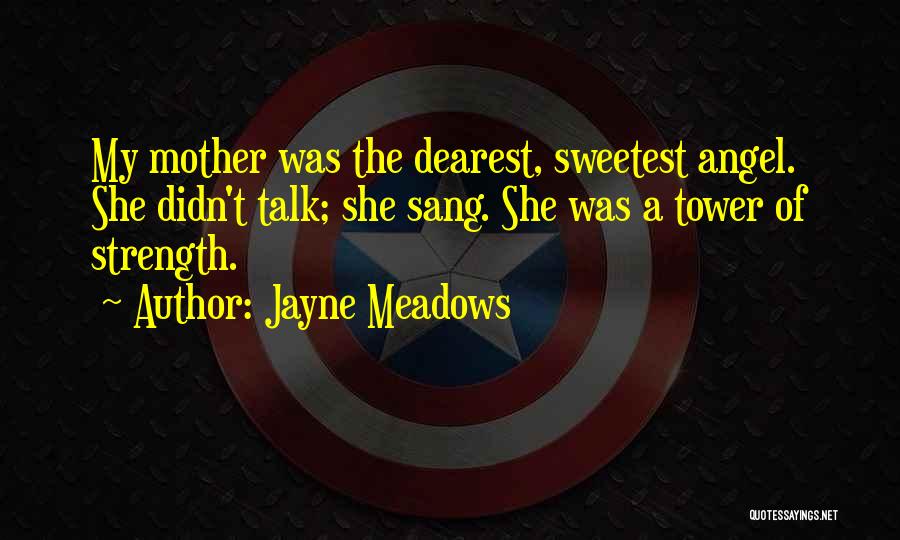 Jayne Meadows Quotes: My Mother Was The Dearest, Sweetest Angel. She Didn't Talk; She Sang. She Was A Tower Of Strength.