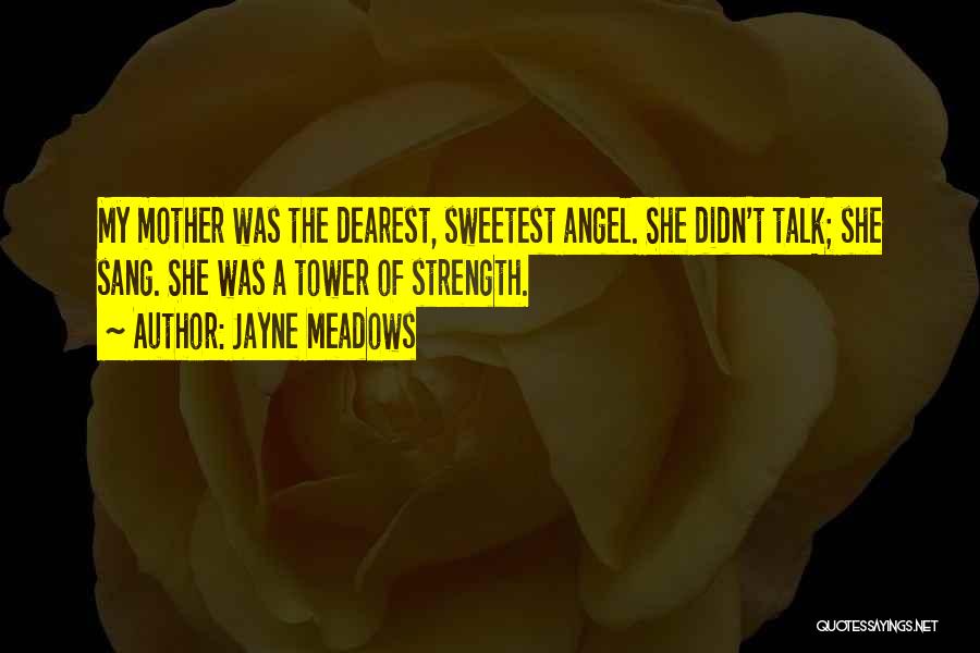 Jayne Meadows Quotes: My Mother Was The Dearest, Sweetest Angel. She Didn't Talk; She Sang. She Was A Tower Of Strength.