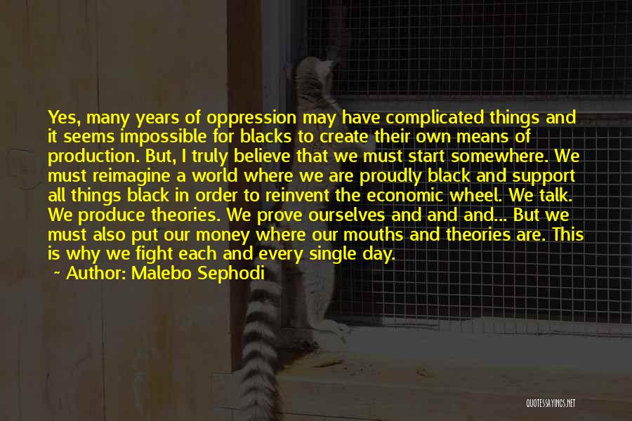 Malebo Sephodi Quotes: Yes, Many Years Of Oppression May Have Complicated Things And It Seems Impossible For Blacks To Create Their Own Means