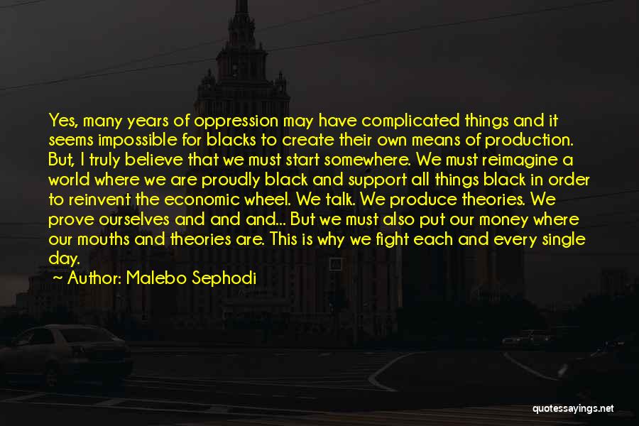 Malebo Sephodi Quotes: Yes, Many Years Of Oppression May Have Complicated Things And It Seems Impossible For Blacks To Create Their Own Means