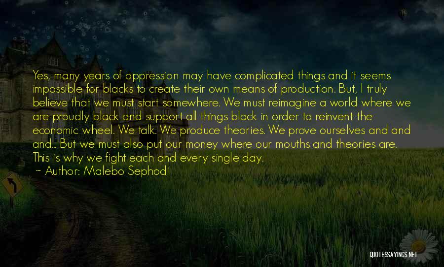 Malebo Sephodi Quotes: Yes, Many Years Of Oppression May Have Complicated Things And It Seems Impossible For Blacks To Create Their Own Means