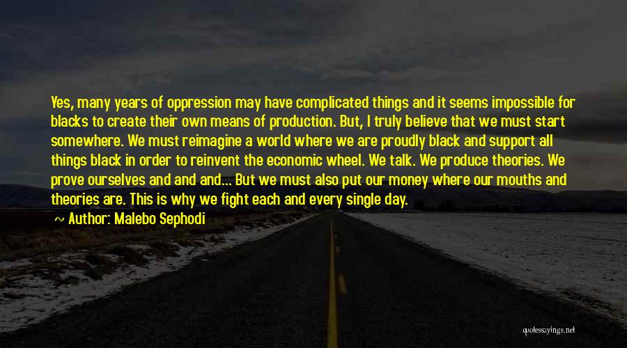 Malebo Sephodi Quotes: Yes, Many Years Of Oppression May Have Complicated Things And It Seems Impossible For Blacks To Create Their Own Means