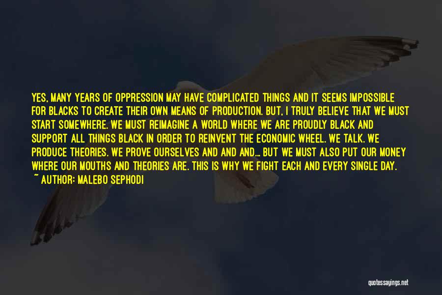 Malebo Sephodi Quotes: Yes, Many Years Of Oppression May Have Complicated Things And It Seems Impossible For Blacks To Create Their Own Means