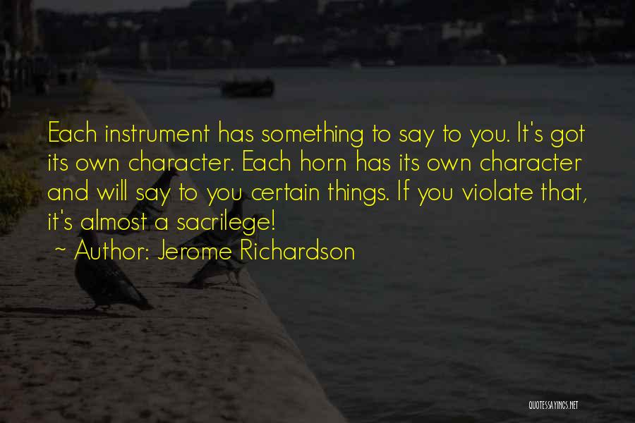 Jerome Richardson Quotes: Each Instrument Has Something To Say To You. It's Got Its Own Character. Each Horn Has Its Own Character And