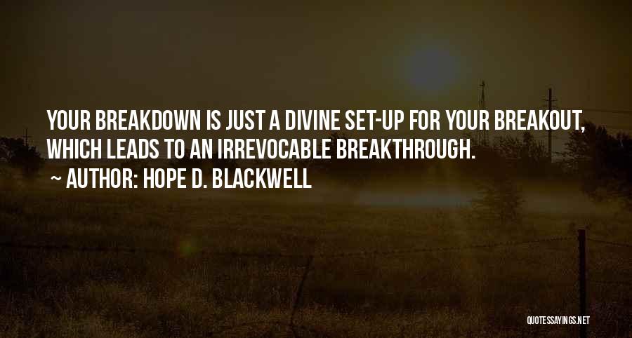 Hope D. Blackwell Quotes: Your Breakdown Is Just A Divine Set-up For Your Breakout, Which Leads To An Irrevocable Breakthrough.