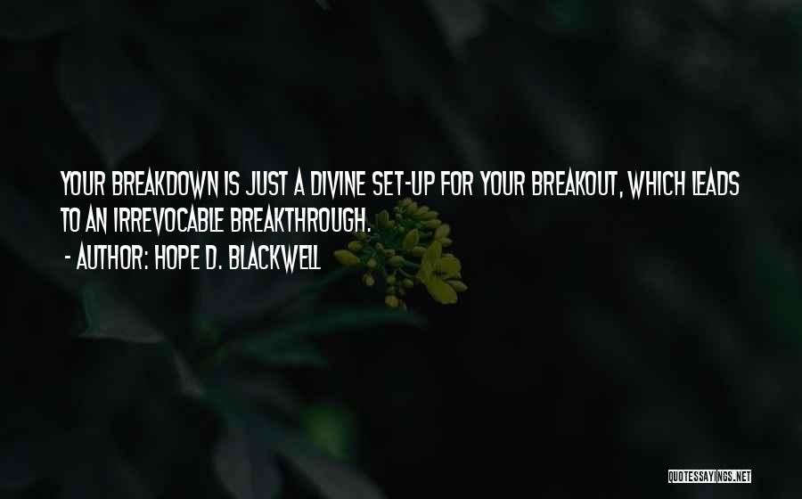 Hope D. Blackwell Quotes: Your Breakdown Is Just A Divine Set-up For Your Breakout, Which Leads To An Irrevocable Breakthrough.