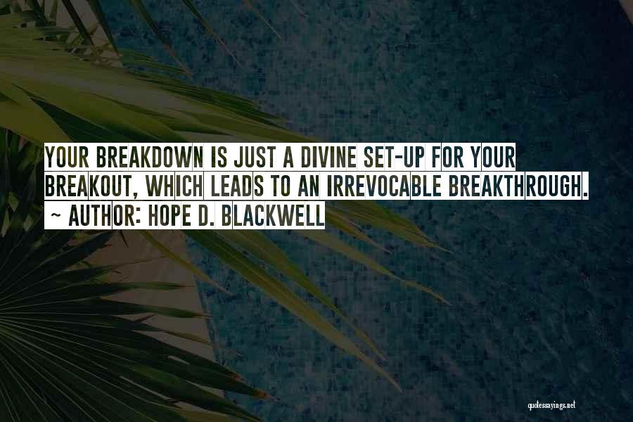 Hope D. Blackwell Quotes: Your Breakdown Is Just A Divine Set-up For Your Breakout, Which Leads To An Irrevocable Breakthrough.