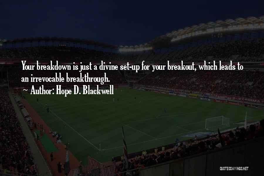 Hope D. Blackwell Quotes: Your Breakdown Is Just A Divine Set-up For Your Breakout, Which Leads To An Irrevocable Breakthrough.