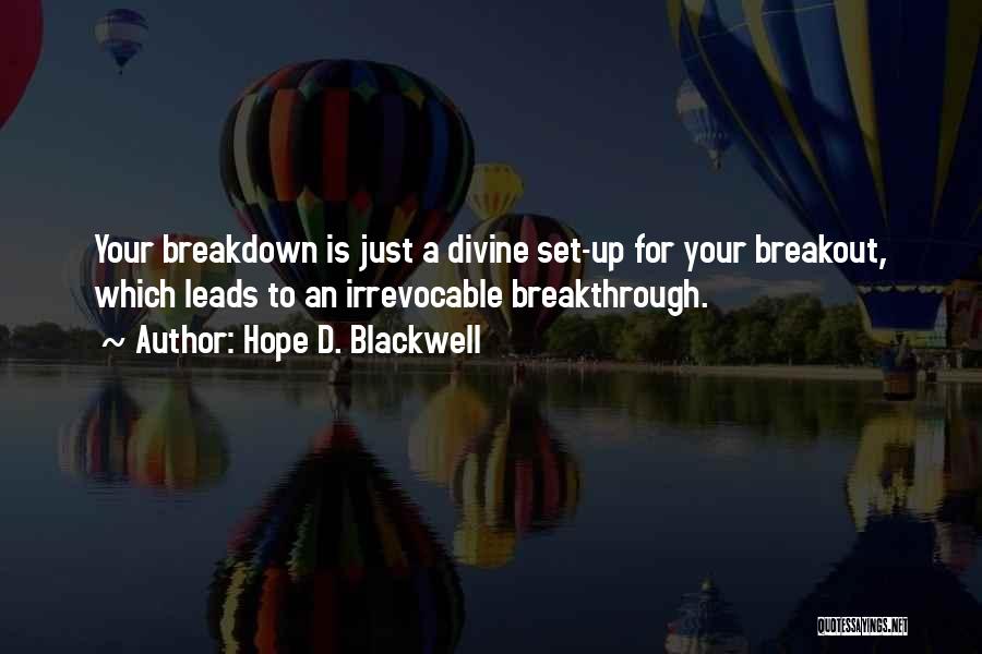 Hope D. Blackwell Quotes: Your Breakdown Is Just A Divine Set-up For Your Breakout, Which Leads To An Irrevocable Breakthrough.
