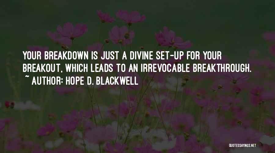 Hope D. Blackwell Quotes: Your Breakdown Is Just A Divine Set-up For Your Breakout, Which Leads To An Irrevocable Breakthrough.