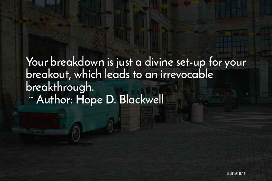 Hope D. Blackwell Quotes: Your Breakdown Is Just A Divine Set-up For Your Breakout, Which Leads To An Irrevocable Breakthrough.