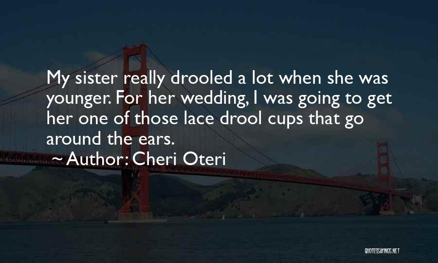 Cheri Oteri Quotes: My Sister Really Drooled A Lot When She Was Younger. For Her Wedding, I Was Going To Get Her One