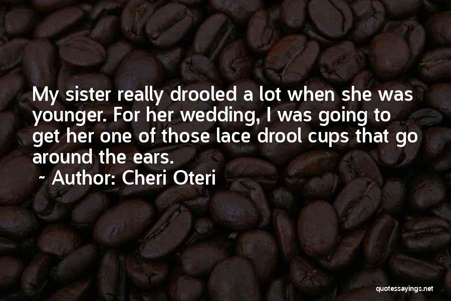 Cheri Oteri Quotes: My Sister Really Drooled A Lot When She Was Younger. For Her Wedding, I Was Going To Get Her One