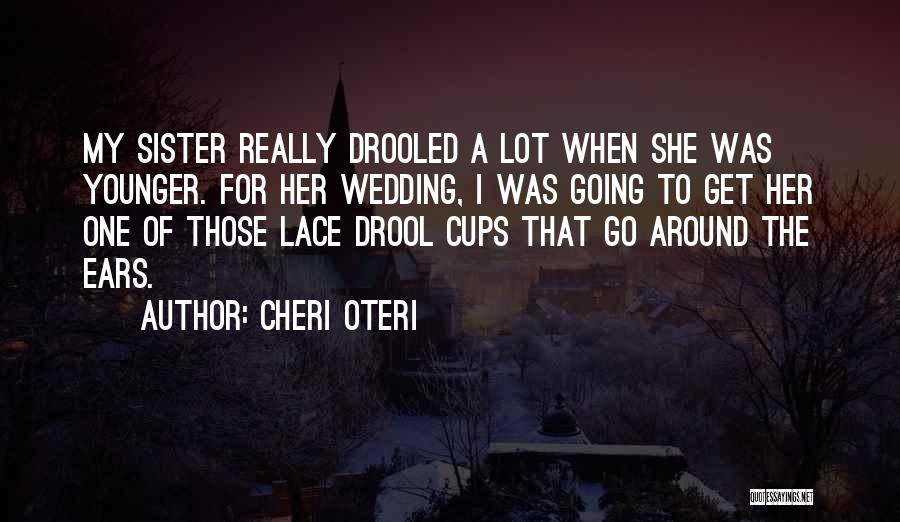 Cheri Oteri Quotes: My Sister Really Drooled A Lot When She Was Younger. For Her Wedding, I Was Going To Get Her One
