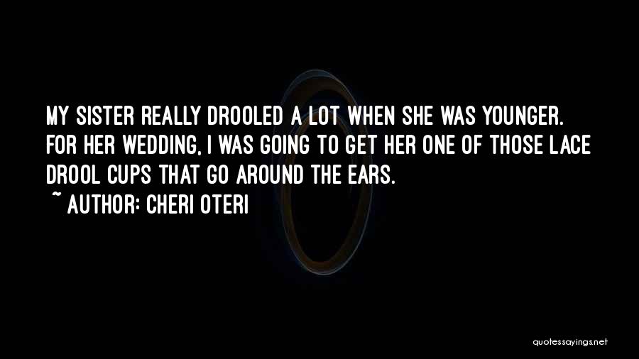 Cheri Oteri Quotes: My Sister Really Drooled A Lot When She Was Younger. For Her Wedding, I Was Going To Get Her One