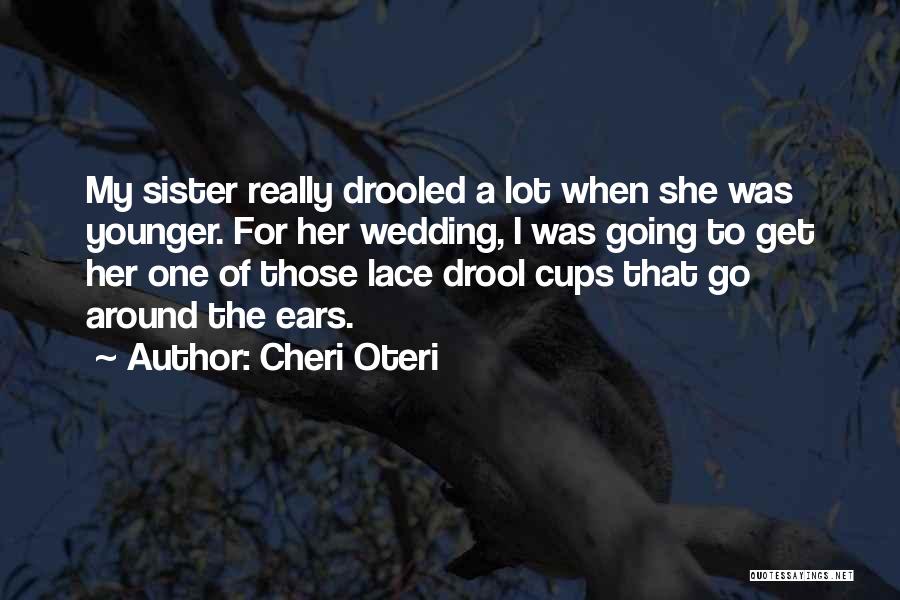 Cheri Oteri Quotes: My Sister Really Drooled A Lot When She Was Younger. For Her Wedding, I Was Going To Get Her One