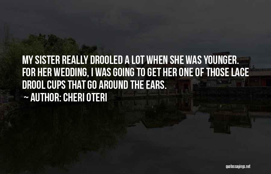 Cheri Oteri Quotes: My Sister Really Drooled A Lot When She Was Younger. For Her Wedding, I Was Going To Get Her One