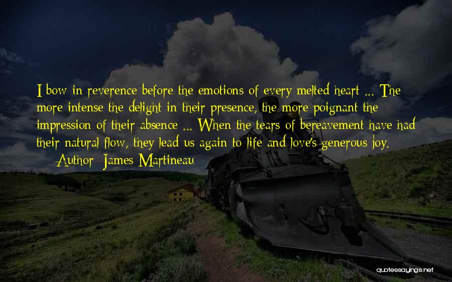 James Martineau Quotes: I Bow In Reverence Before The Emotions Of Every Melted Heart ... The More Intense The Delight In Their Presence,