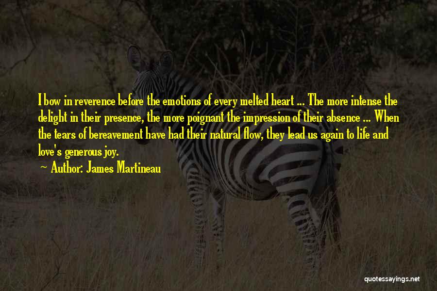 James Martineau Quotes: I Bow In Reverence Before The Emotions Of Every Melted Heart ... The More Intense The Delight In Their Presence,