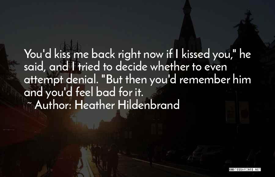 Heather Hildenbrand Quotes: You'd Kiss Me Back Right Now If I Kissed You, He Said, And I Tried To Decide Whether To Even