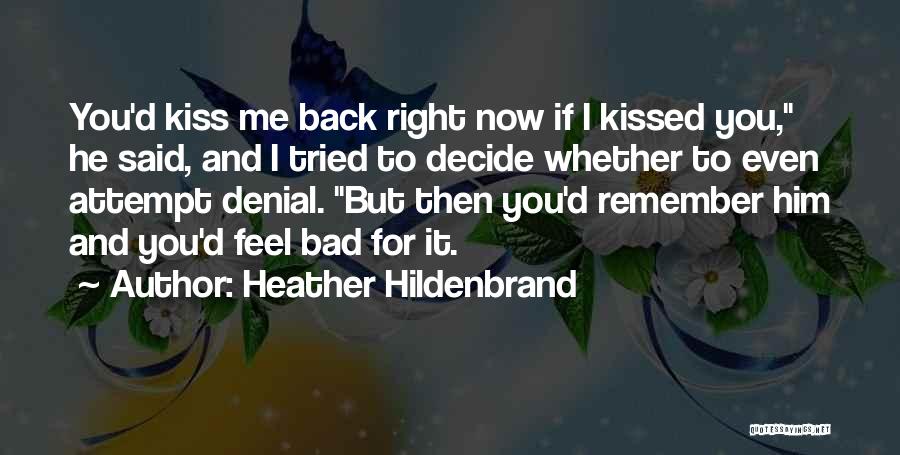 Heather Hildenbrand Quotes: You'd Kiss Me Back Right Now If I Kissed You, He Said, And I Tried To Decide Whether To Even