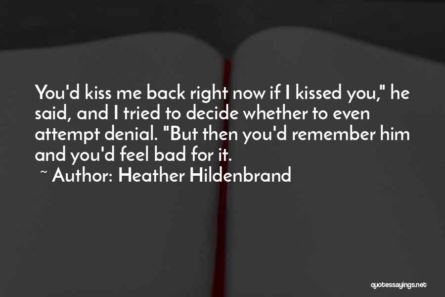 Heather Hildenbrand Quotes: You'd Kiss Me Back Right Now If I Kissed You, He Said, And I Tried To Decide Whether To Even