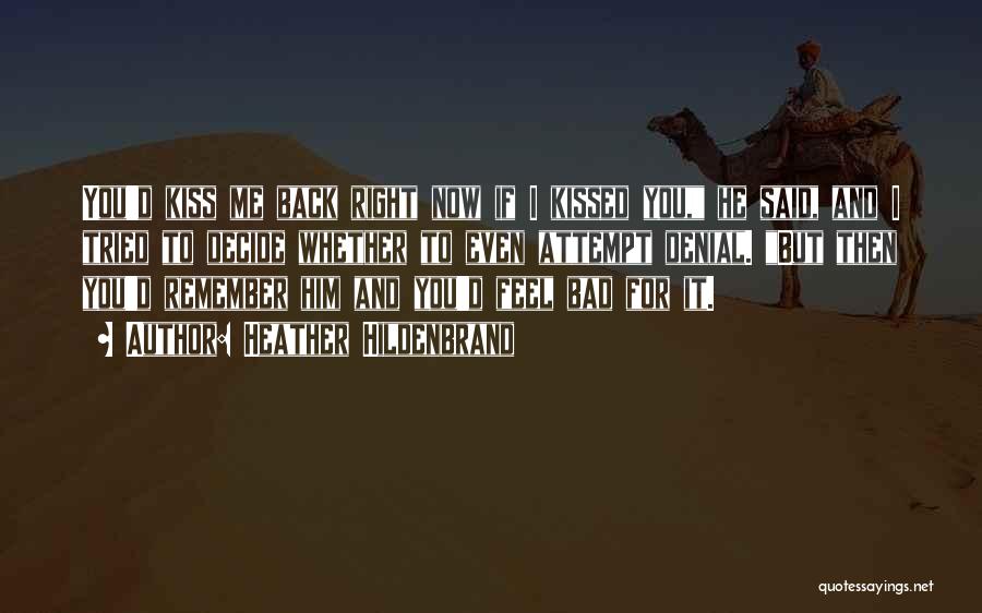 Heather Hildenbrand Quotes: You'd Kiss Me Back Right Now If I Kissed You, He Said, And I Tried To Decide Whether To Even