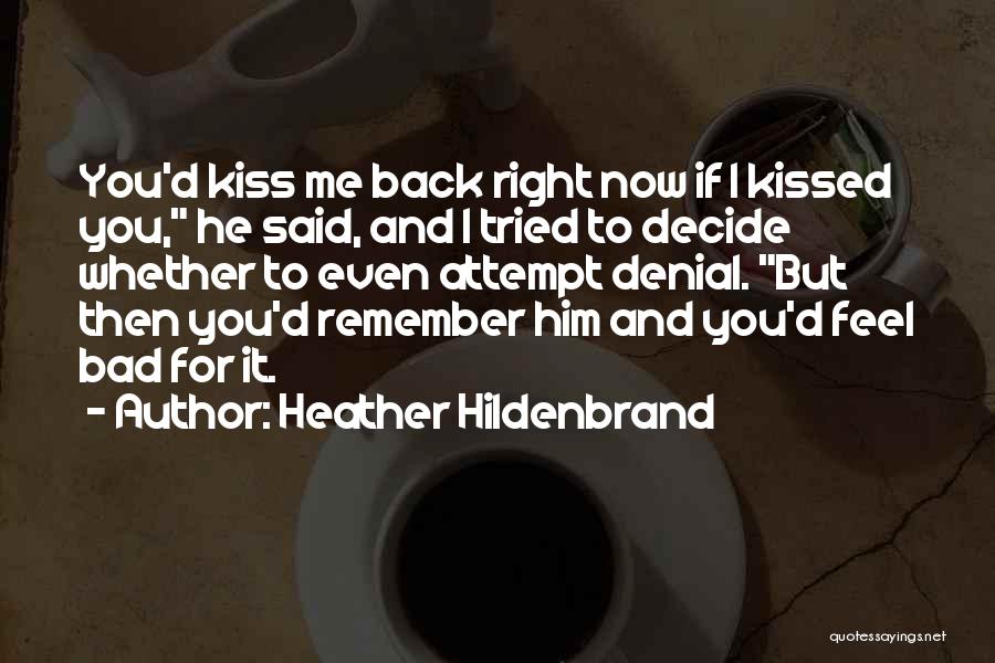 Heather Hildenbrand Quotes: You'd Kiss Me Back Right Now If I Kissed You, He Said, And I Tried To Decide Whether To Even